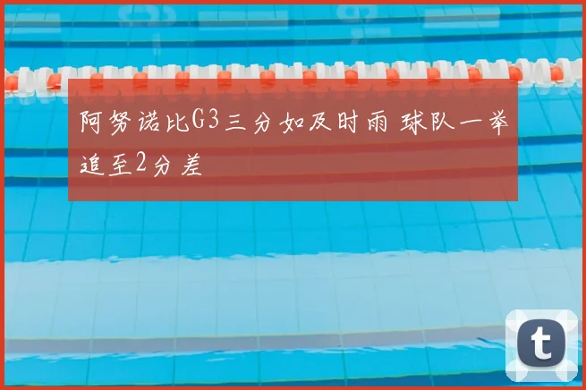 阿努诺比G3三分如及时雨 球队一举追至2分差